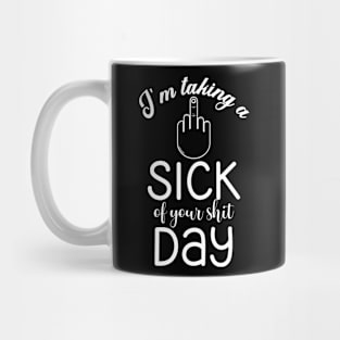 I'm taking a Sick of Your Shit Day (White Text) Mug